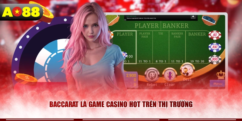 Baccarat là game casino hot trên thị trường
