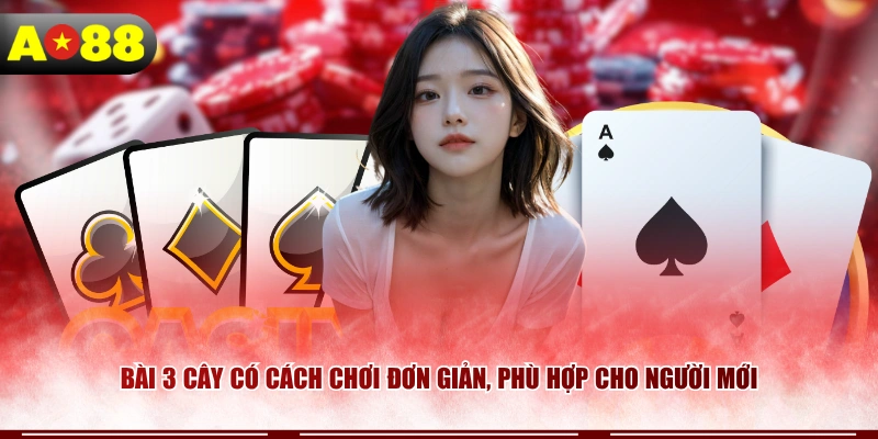 Bài 3 cây có cách chơi đơn giản, phù hợp cho người mới 
