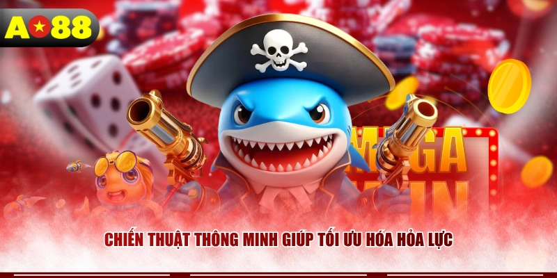 Chiến thuật thông minh giúp tối ưu hóa hỏa lực