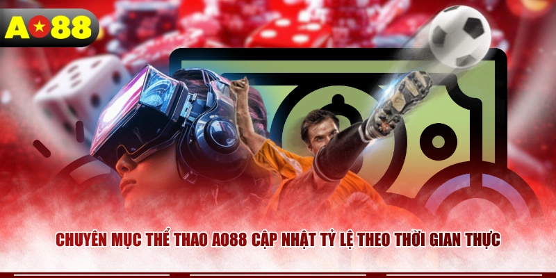 Chuyên mục thể thao AO88 cập nhật tỷ lệ theo thời gian thực