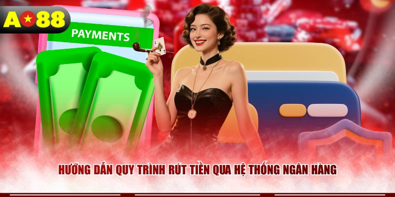 Hướng dẫn quy trình rút tiền qua hệ thống ngân hàng
