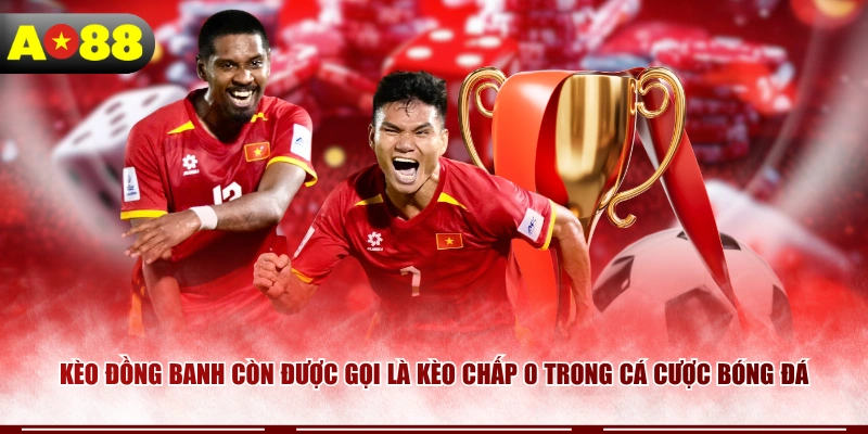 Kèo đồng banh còn được gọi là kèo chấp 0 trong cá cược bóng đá