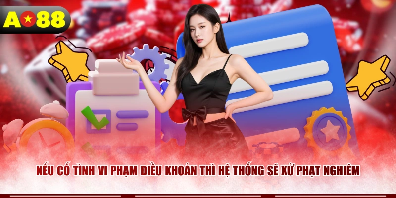 Nếu cố tình vi phạm điều khoản thì hệ thống sẽ xử phạt nghiêm