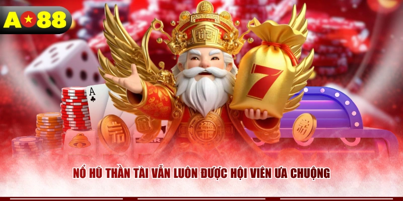 Nổ hũ Thần Tài vẫn luôn được hội viên ưa chuộng