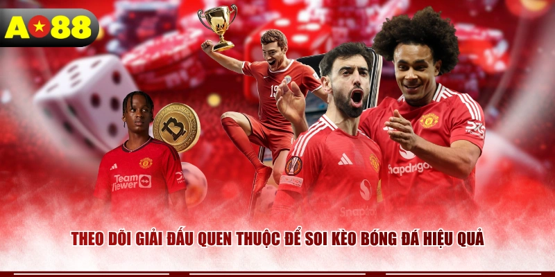 Theo dõi giải đấu quen thuộc để soi kèo bóng đá hiệu quả 