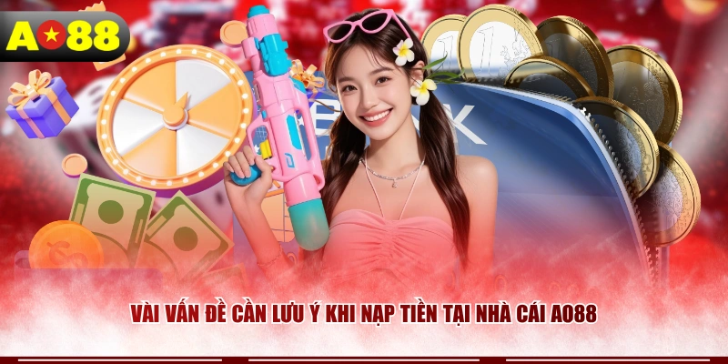 Vài vấn đề cần lưu ý khi nạp tiền tại nhà cái AO88